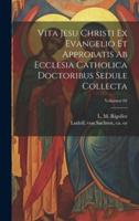 Vita Jesu Christi Ex Evangelio Et Approbatis Ab Ecclesia Catholica Doctoribus Sedule Collecta; Volumen 04
