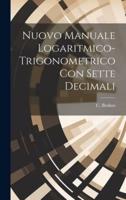 Nuovo Manuale Logaritmico-Trigonometrico Con Sette Decimali