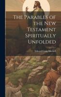 The Parables of the New Testament Spiritually Unfolded