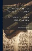Wörterbuch Der Obersächsischen Und Erzgebirgischen Mundarten; Band 1