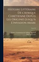 Histoire Littéraire De l'Afrique Chrétienne Depuis Les Origines Jusqu'à L'invasion Arabe; Tome 02