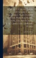 A Select Collection of Scarce and Valuable Tracts and Other Publications, on the National Debt and the Sinking Fund