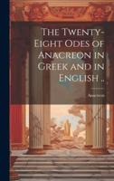 The Twenty-Eight Odes of Anacreon in Greek and in English ..