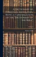 A Dictionary of Christian Antiquities, Being a Continuation of the "Dictionary of the Bible"; Volume 2