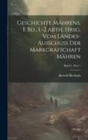 Geschichte Mährens. 1. Bd., 1.-2 Abth. Hrsg. Vom Landes-Ausschuss Der Markgrafschaft Mähren; Band 1, Part 1