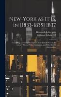 New-York as It Is, in [1833-1835] 1837; Containing a General Description of the City of New-York, List of Officers, Public Institutions, and Other Useful Information
