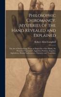 Philosophic Chiromancy. Mysteries of the Hand Revealed and Explained