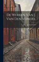 De Werken Van J. Van Den Vondel