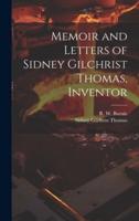 Memoir and Letters of Sidney Gilchrist Thomas, Inventor