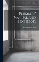 Plumbers' Manual and Text Book.