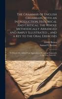 The Grammar of English Grammars, With an Introduction, Historical and Critical; the Whole Methodically Arranged and Amply Illustrated ... And a Key to the Oral Exercises