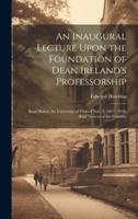 An Inaugural Lecture Upon the Foundation of Dean Ireland's Professorship