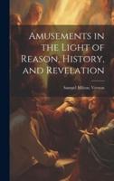 Amusements in the Light of Reason, History, and Revelation