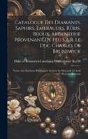 Catalogue Des Diamants, Saphirs, Émeraudes, Rubis, Bijoux, Argenterie Provenant De Feu S.A.R. Le Duc Charles De Brunswick