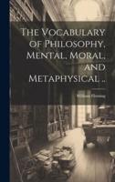 The Vocabulary of Philosophy, Mental, Moral, and Metaphysical ..