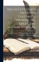 Macaulay's Essays on Oliver Goldsmith, Frederic the Great and Madame D'Arblay;