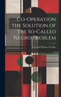 Co-Operation the Solution of the So-Called Negro Problem