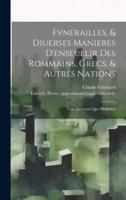 Fvnerailles, & Diuerses Manieres D'enseuelir Des Rommains, Grecs, & Autres Nations