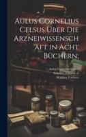 Aulus Cornelius Celsus Über Die Arzneiwissenschaft in Acht Büchern;