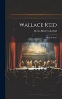 Wallace Reid; His Life Story