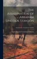 The Assassination of Abraham Lincoln. Stanton; Assassination - Conspiracies
