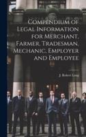 Compendium of Legal Information for Merchant, Farmer, Tradesman, Mechanic, Employer and Employee [Microform]