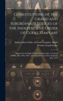 Constitutions of the Grand and Subordinate Lodges of the Independent Order of Good Templars [Microform]