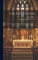 The Holy Hour; or, The Intimate Union of the Soul With Jesus in His Agony in the Garden. Translated From the Italian ..