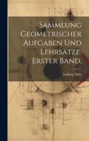 Sammlung Geometrischer Aufgaben Und Lehrsätze. Erster Band.