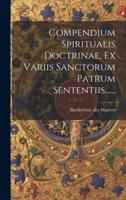 Compendium Spiritualis Doctrinae, Ex Variis Sanctorum Patrum Sententiis......