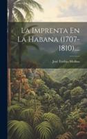 La Imprenta En La Habana (1707-1810)....