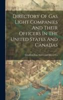 Directory Of Gas Light Companies And Their Officers In The United States And Canadas