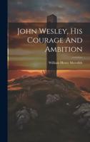 John Wesley, His Courage And Ambition