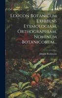Lexicon Botanicum Exhibens Etymologiam, Orthographiam, Nominum Botanicorum...