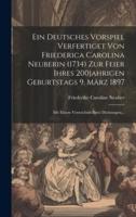 Ein Deutsches Vorspiel Verfertiget Von Friederica Carolina Neuberin (1734) Zur Feier Ihres 200Jahrigen Geburtstags 9. März 1897