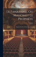 Le Fanatisme, Ou Mahomet Le Prophéte