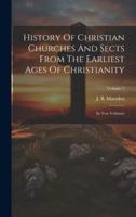 History Of Christian Churches And Sects From The Earliest Ages Of Christianity