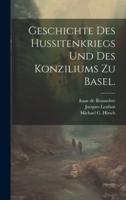 Geschichte Des Hussitenkriegs Und Des Konziliums Zu Basel.