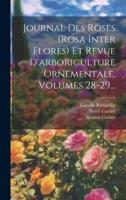 Journal Des Roses (Rosa Inter Flores) Et Revue D'arboriculture Ornementale, Volumes 28-29...