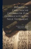 Hebräisch-Griechische Grammatik Zum Gebrauch Für Das Neue Testament.