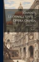 Joannis Ludovici Vivis ... Opera Omnia