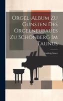 Orgel-Album Zu Gunsten Des Orgelneubaues Zu Schönberg Im Taunus