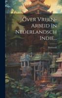 Over Vrijen-Arbeid In Nederlandsch Indie...