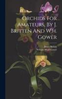 Orchids For Amateurs, By J. Britten And W.h. Gower