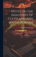 Notes On The Industries Of Cleveland And South Durham