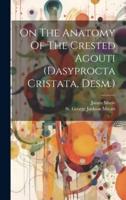 On The Anatomy Of The Crested Agouti (Dasyprocta Cristata, Desm.)