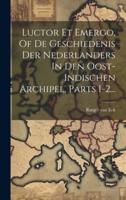 Luctor Et Emergo, Of De Geschiedenis Der Nederlanders In Den Oost-Indischen Archipel, Parts 1-2...