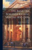 Die Bank Des Berliner Kassen-Vereins 1850-1900.