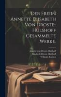 Der Freiin Annette Elisabeth Von Droste-Hülshoff Gesammelte Werke.