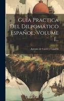 Guía Practica Del Dilpomático Español, Volume 1...